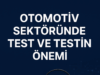 Otomotiv Sektöründe Test ve Testin Önemi